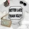 Bling-A-Gogo Better Late Than Ugly Tee By Bling-a-Go-Go 1 Bling-A-Gogo Better Late Than Ugly Tee By Bling-a-Go-Go